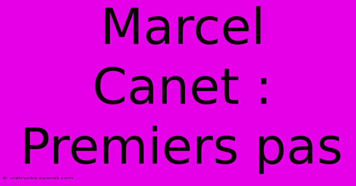 Marcel Canet : Premiers Pas