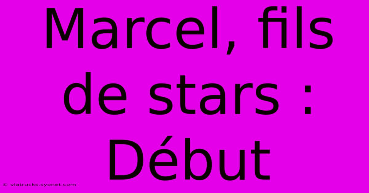 Marcel, Fils De Stars : Début