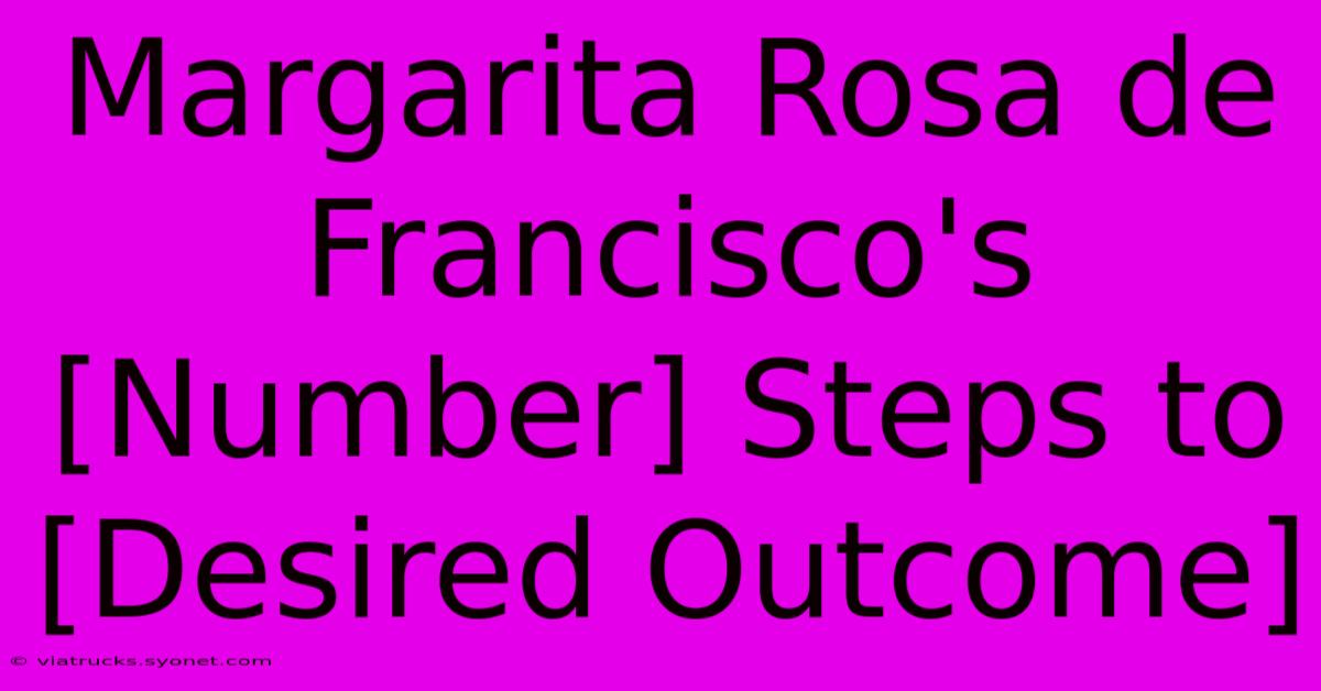 Margarita Rosa De Francisco's [Number] Steps To [Desired Outcome]