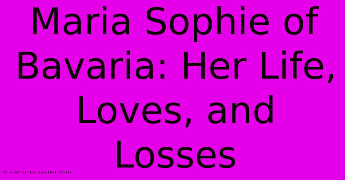 Maria Sophie Of Bavaria: Her Life, Loves, And Losses