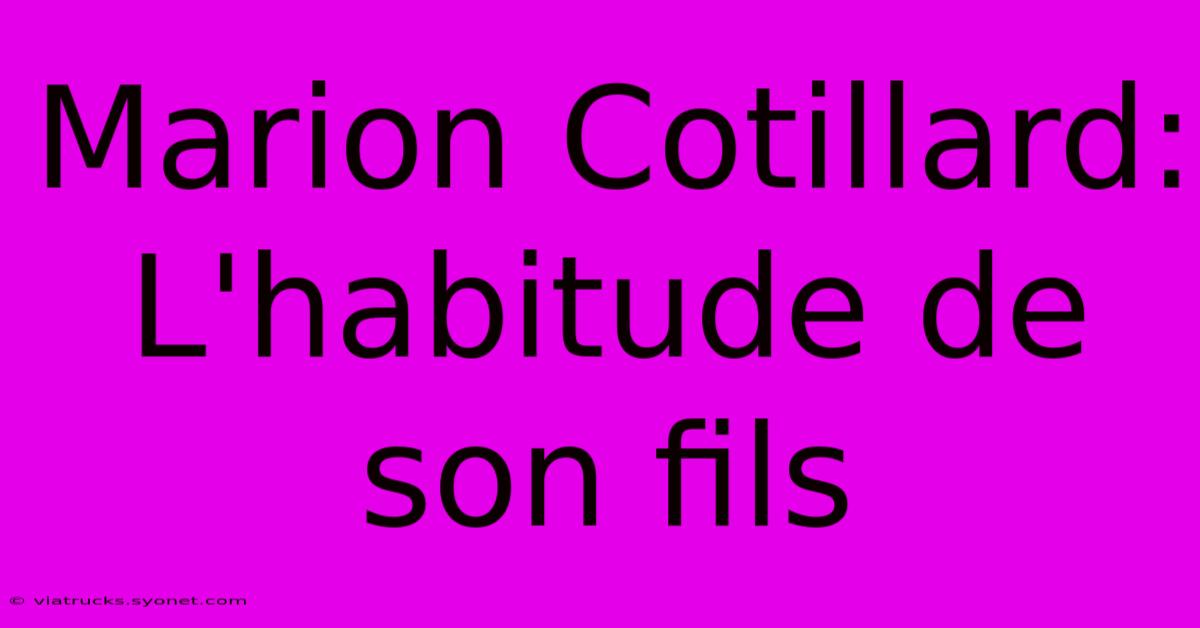 Marion Cotillard: L'habitude De Son Fils