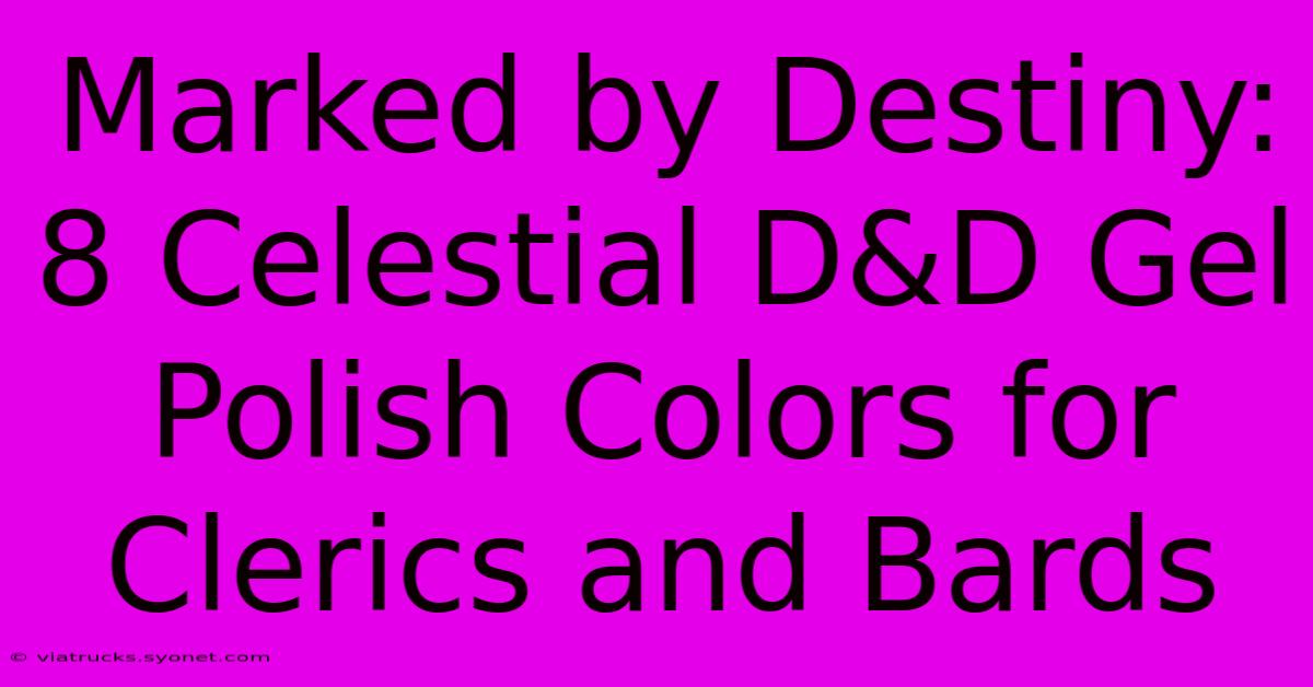 Marked By Destiny: 8 Celestial D&D Gel Polish Colors For Clerics And Bards