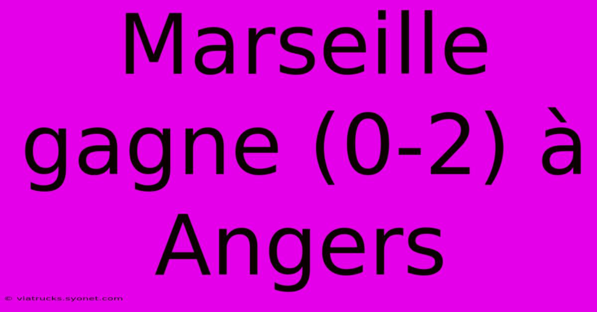 Marseille Gagne (0-2) À Angers