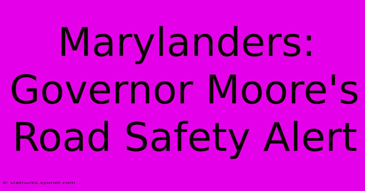 Marylanders: Governor Moore's Road Safety Alert