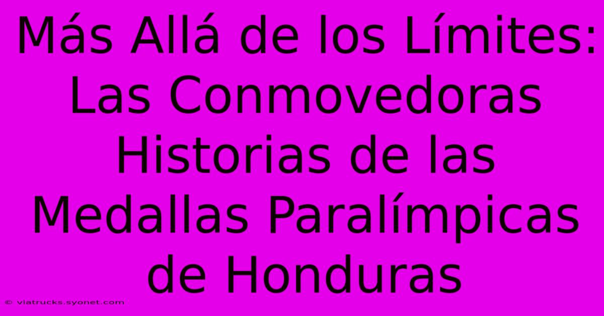 Más Allá De Los Límites: Las Conmovedoras Historias De Las Medallas Paralímpicas De Honduras