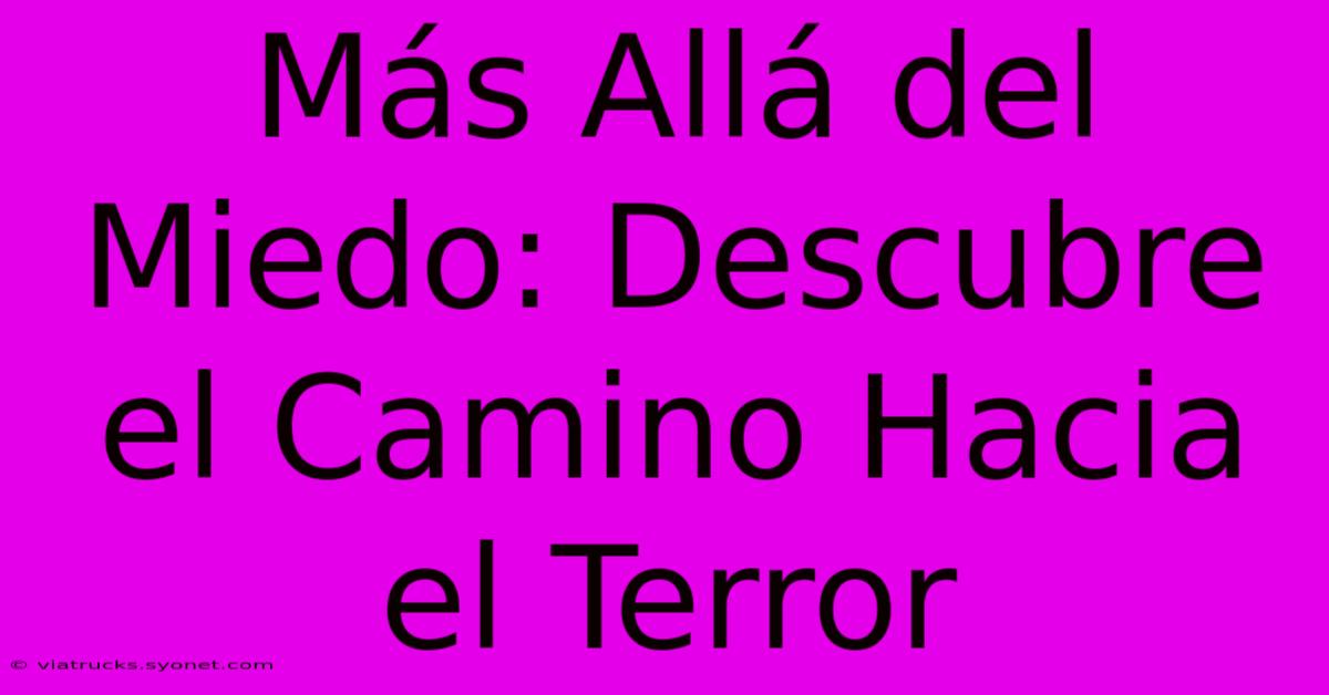 Más Allá Del Miedo: Descubre El Camino Hacia El Terror