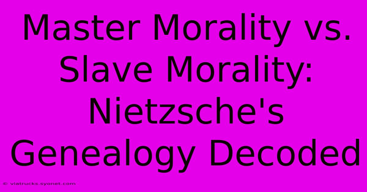 Master Morality Vs. Slave Morality: Nietzsche's Genealogy Decoded