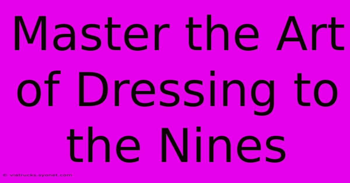 Master The Art Of Dressing To The Nines