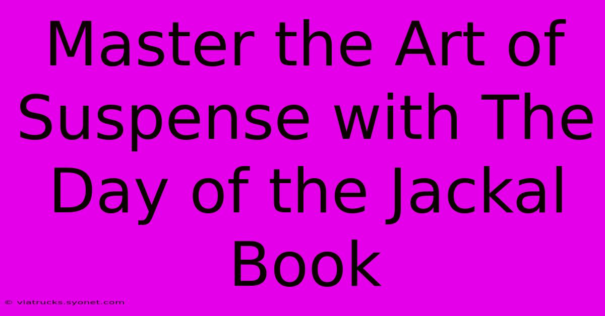 Master The Art Of Suspense With The Day Of The Jackal Book