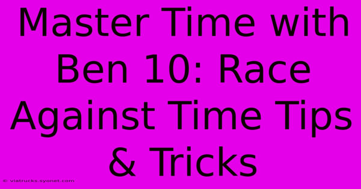 Master Time With Ben 10: Race Against Time Tips & Tricks