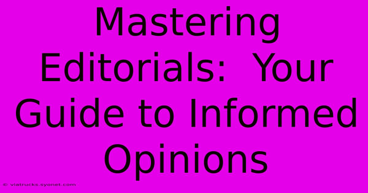 Mastering Editorials:  Your Guide To Informed Opinions