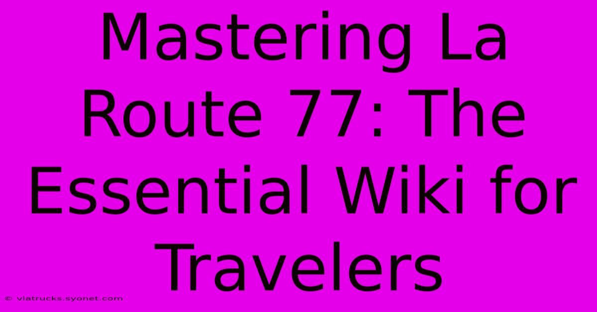 Mastering La Route 77: The Essential Wiki For Travelers