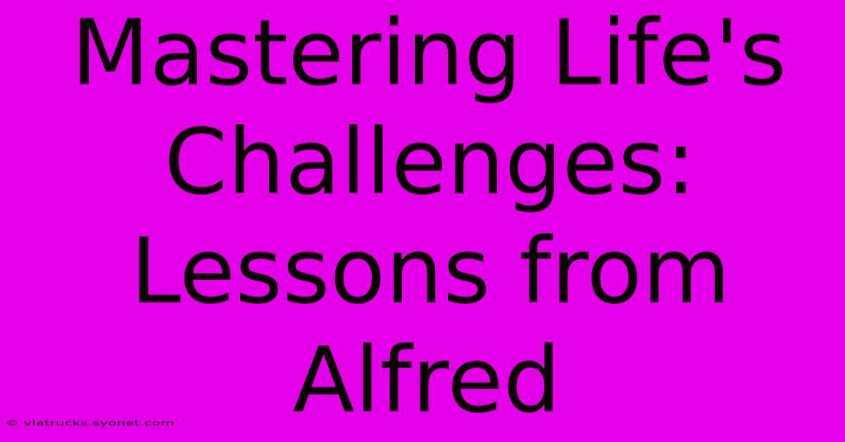 Mastering Life's Challenges: Lessons From Alfred