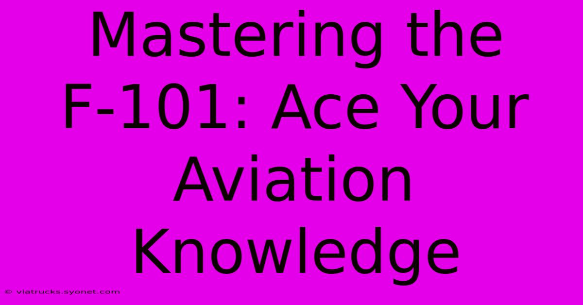 Mastering The F-101: Ace Your Aviation Knowledge