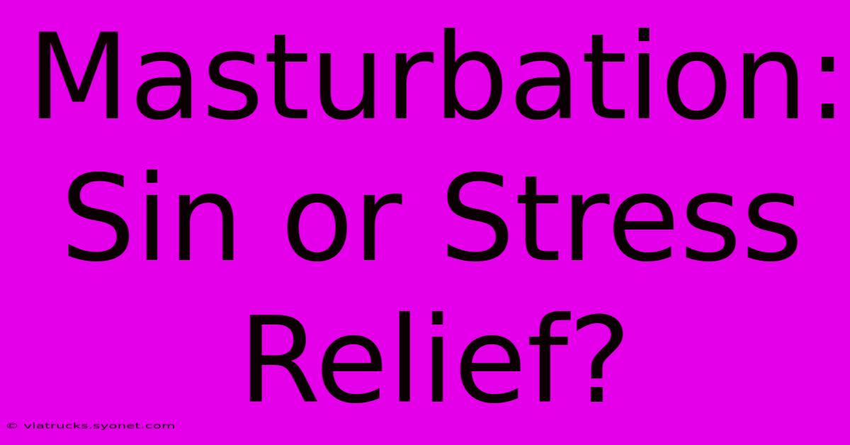 Masturbation: Sin Or Stress Relief?