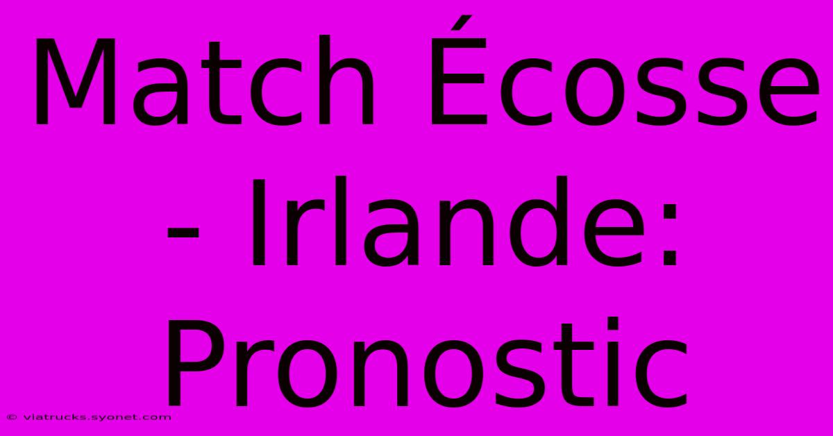 Match Écosse - Irlande: Pronostic