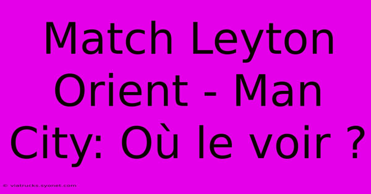 Match Leyton Orient - Man City: Où Le Voir ?