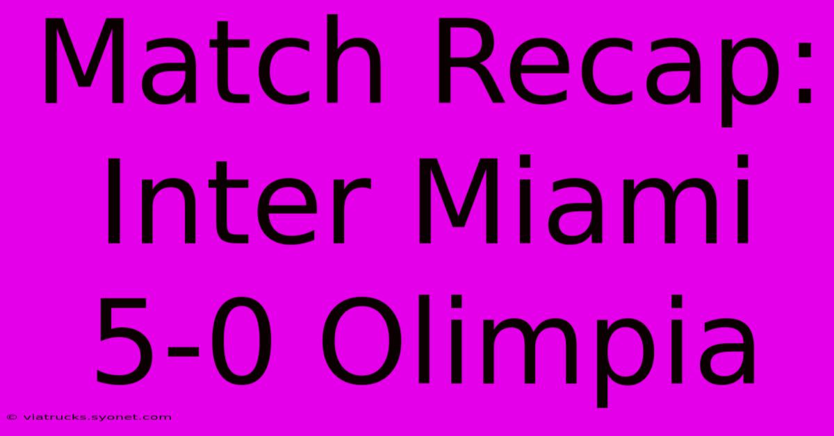 Match Recap: Inter Miami 5-0 Olimpia