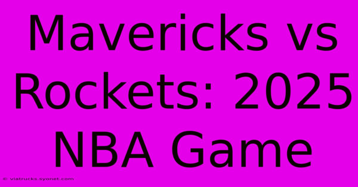 Mavericks Vs Rockets: 2025 NBA Game