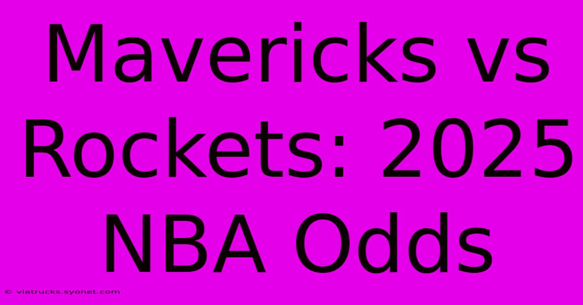 Mavericks Vs Rockets: 2025 NBA Odds