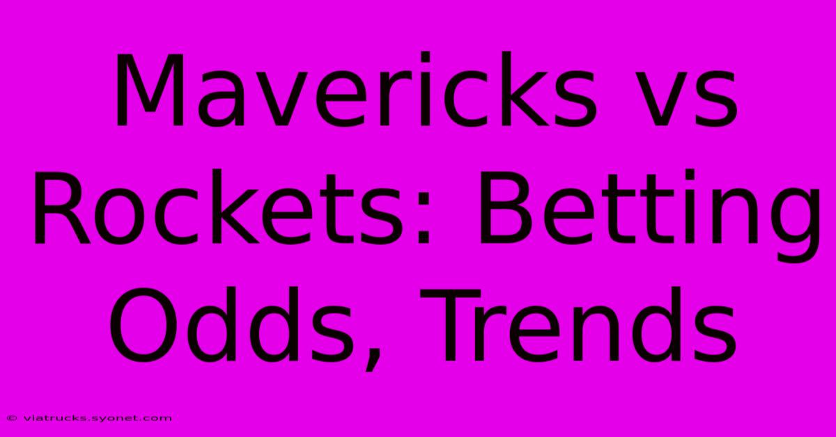 Mavericks Vs Rockets: Betting Odds, Trends