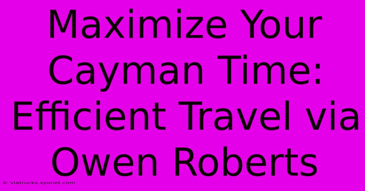 Maximize Your Cayman Time: Efficient Travel Via Owen Roberts 