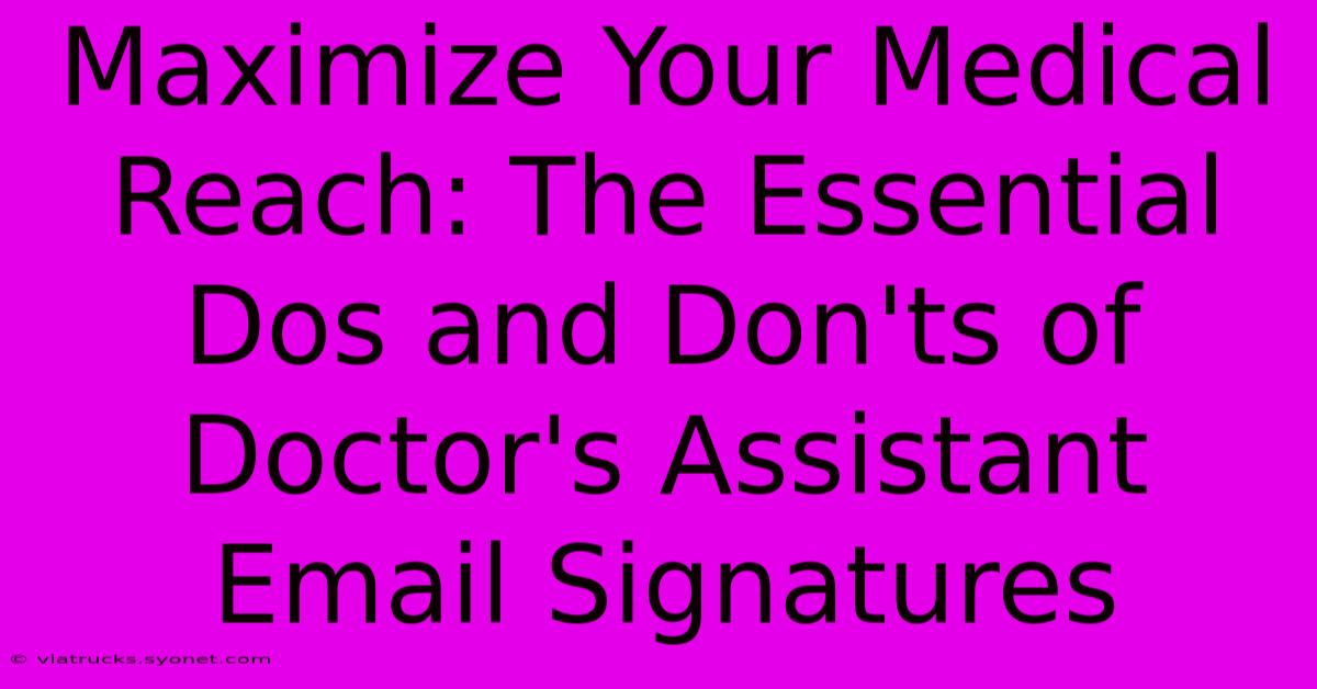 Maximize Your Medical Reach: The Essential Dos And Don'ts Of Doctor's Assistant Email Signatures