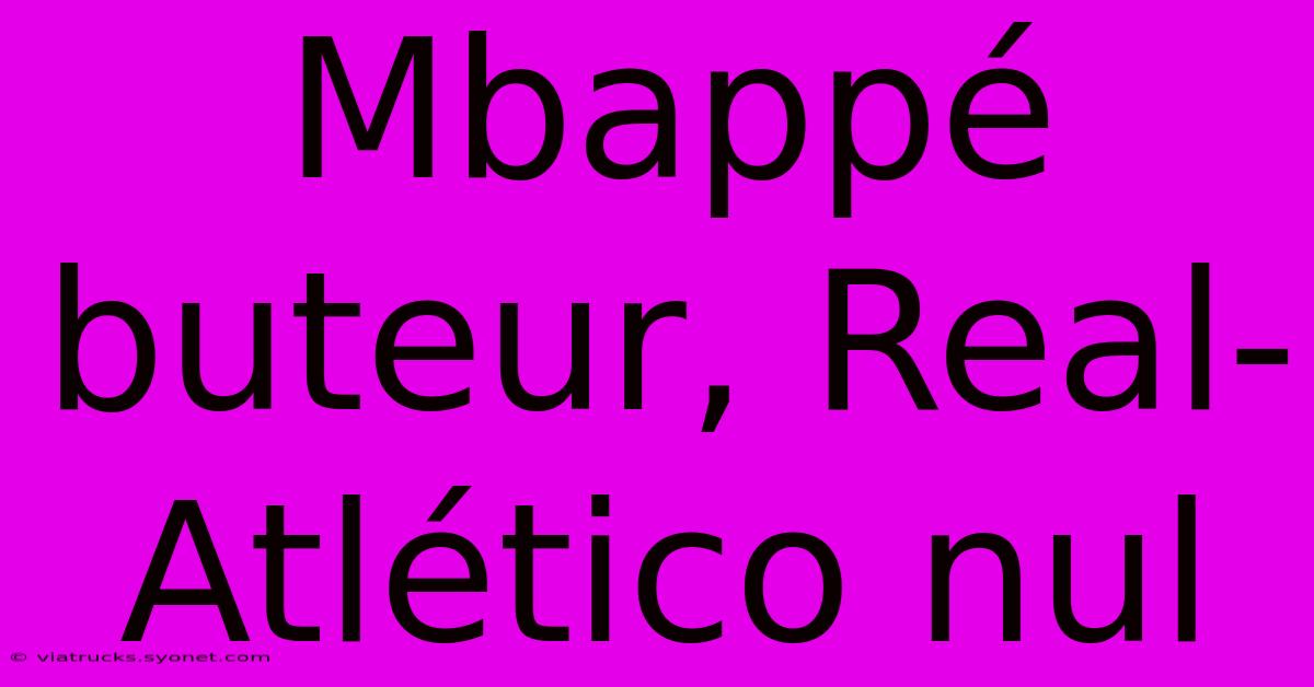 Mbappé Buteur, Real-Atlético Nul