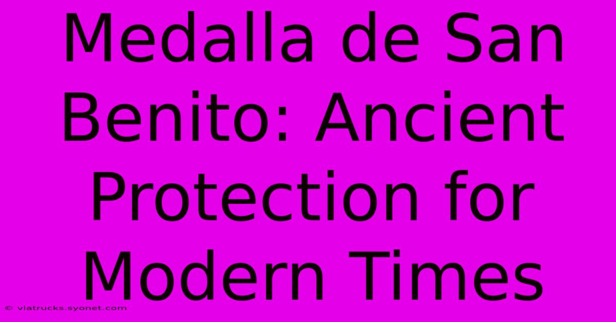 Medalla De San Benito: Ancient Protection For Modern Times