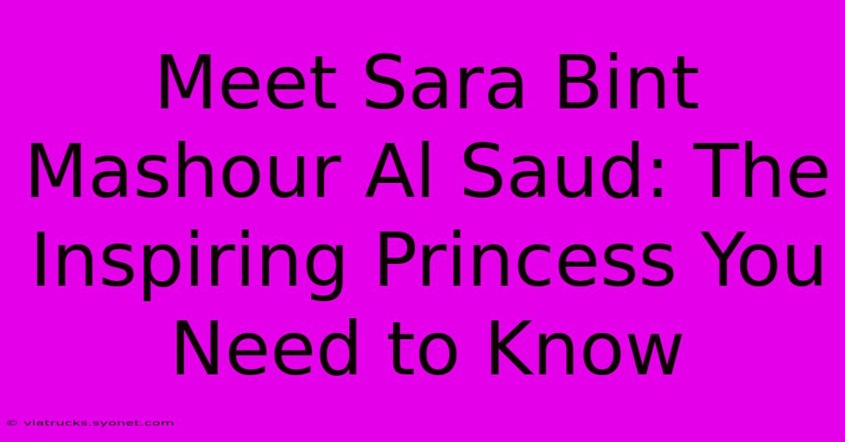 Meet Sara Bint Mashour Al Saud: The Inspiring Princess You Need To Know