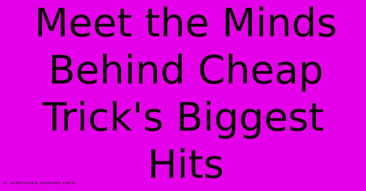 Meet The Minds Behind Cheap Trick's Biggest Hits