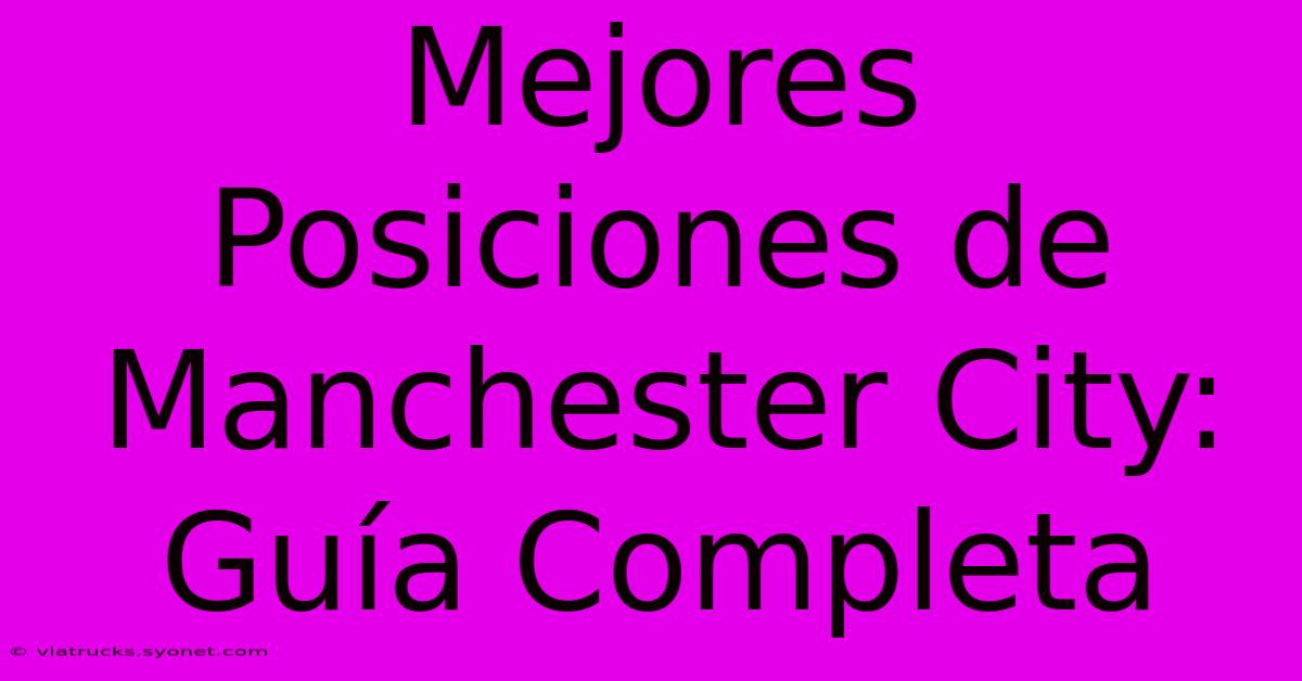 Mejores Posiciones De Manchester City: Guía Completa