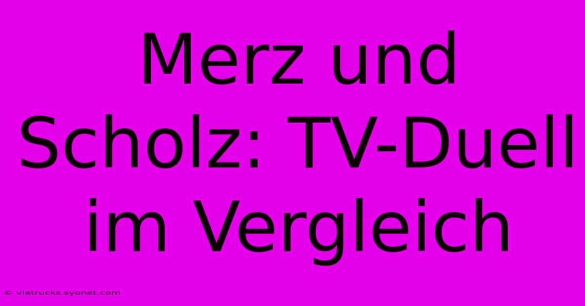 Merz Und Scholz: TV-Duell Im Vergleich