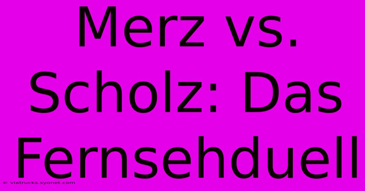 Merz Vs. Scholz: Das Fernsehduell