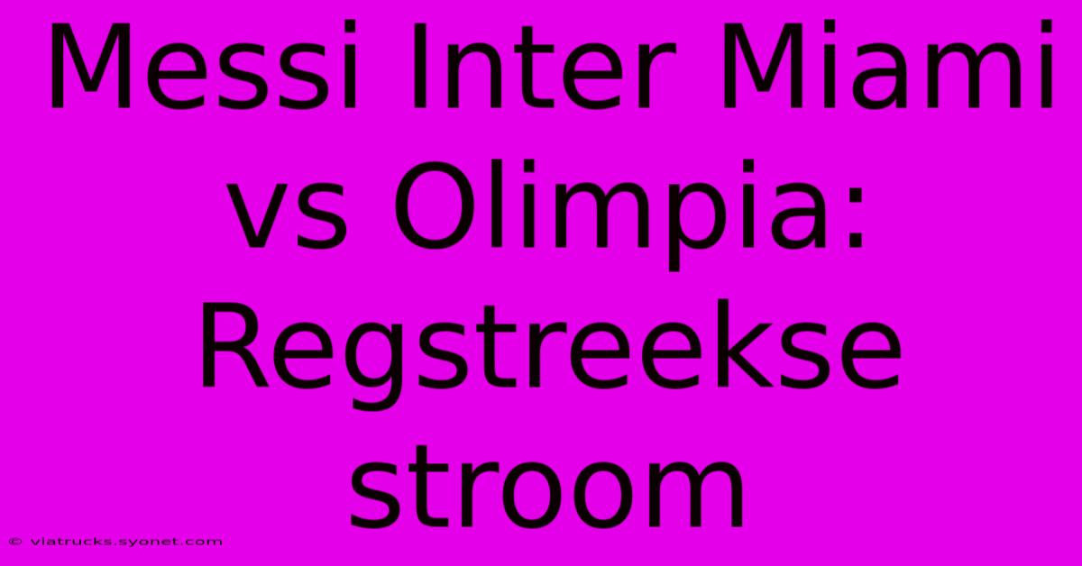 Messi Inter Miami Vs Olimpia: Regstreekse Stroom