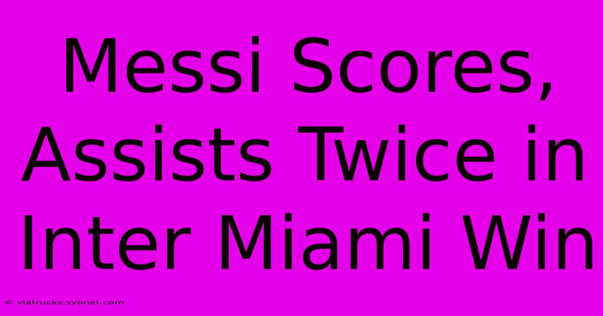 Messi Scores, Assists Twice In Inter Miami Win