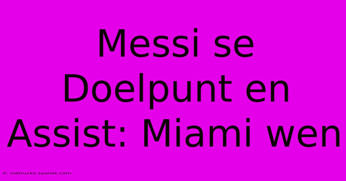 Messi Se Doelpunt En Assist: Miami Wen