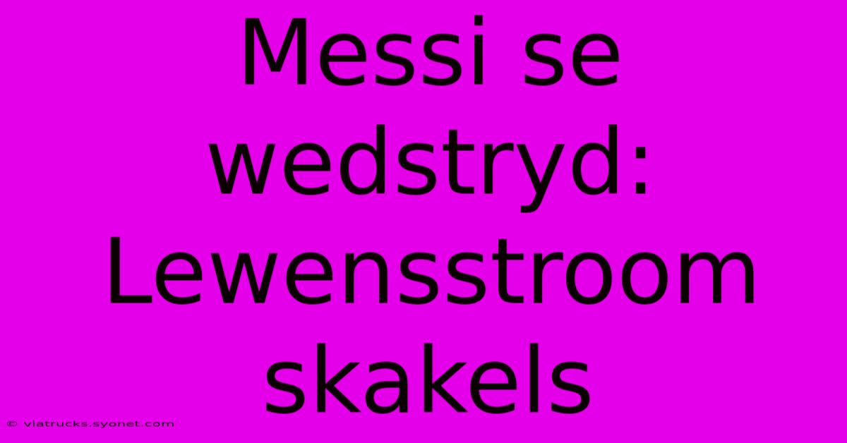 Messi Se Wedstryd: Lewensstroom Skakels