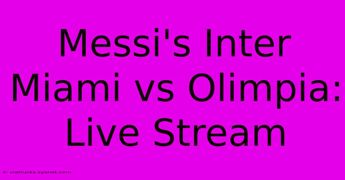 Messi's Inter Miami Vs Olimpia: Live Stream