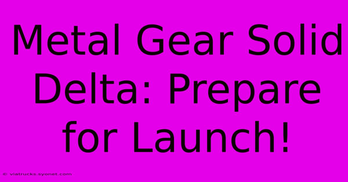 Metal Gear Solid Delta: Prepare For Launch!