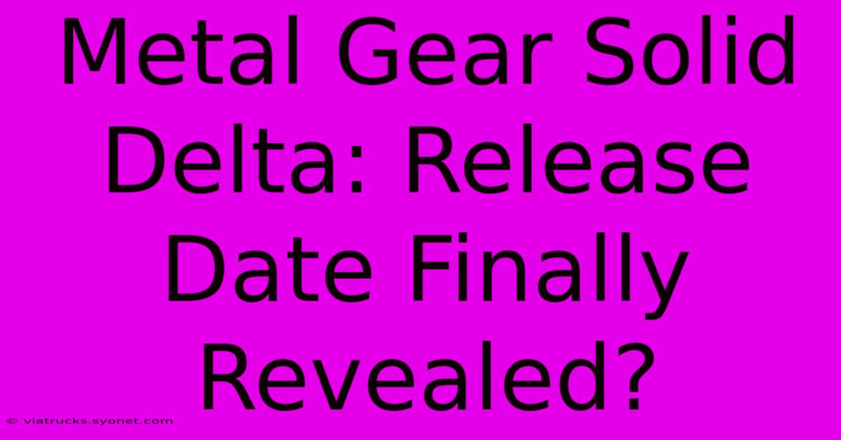 Metal Gear Solid Delta: Release Date Finally Revealed?