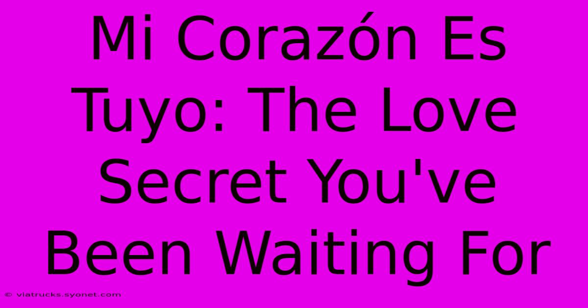 Mi Corazón Es Tuyo: The Love Secret You've Been Waiting For