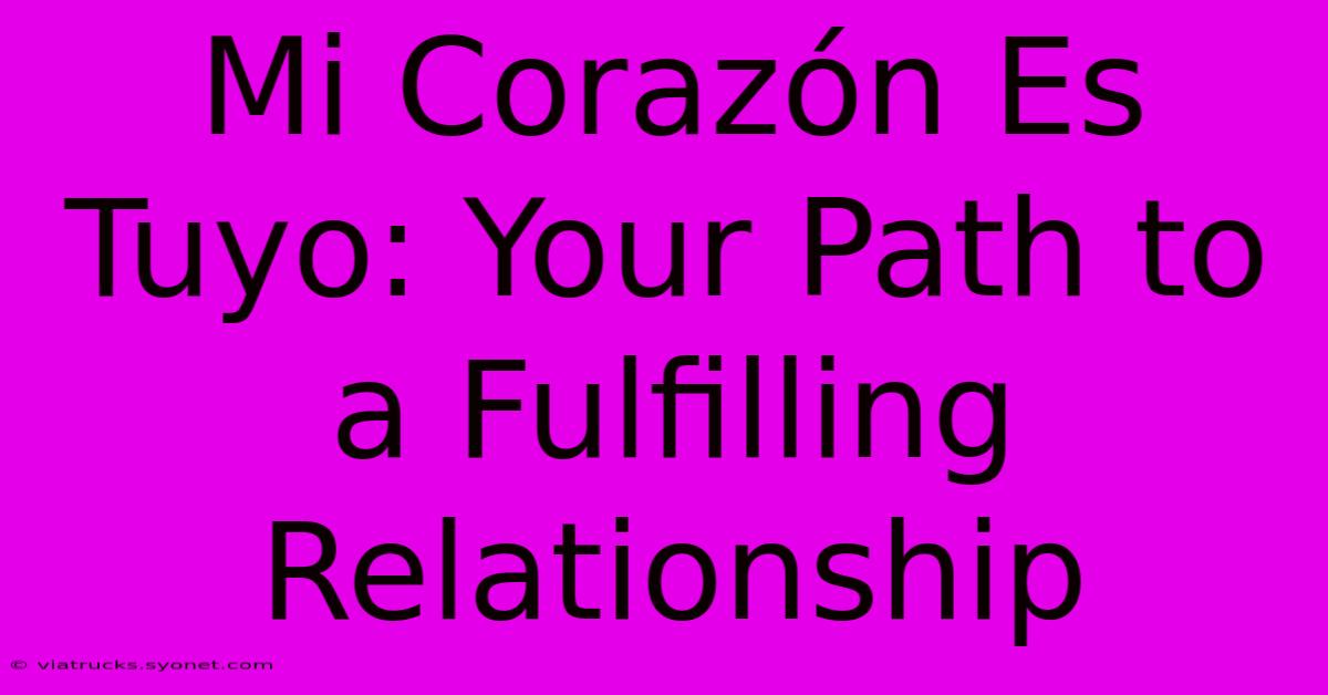 Mi Corazón Es Tuyo: Your Path To A Fulfilling Relationship