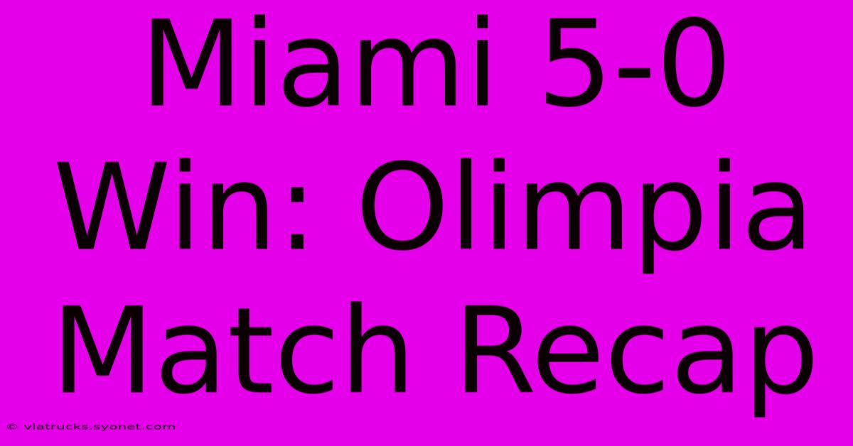 Miami 5-0 Win: Olimpia Match Recap