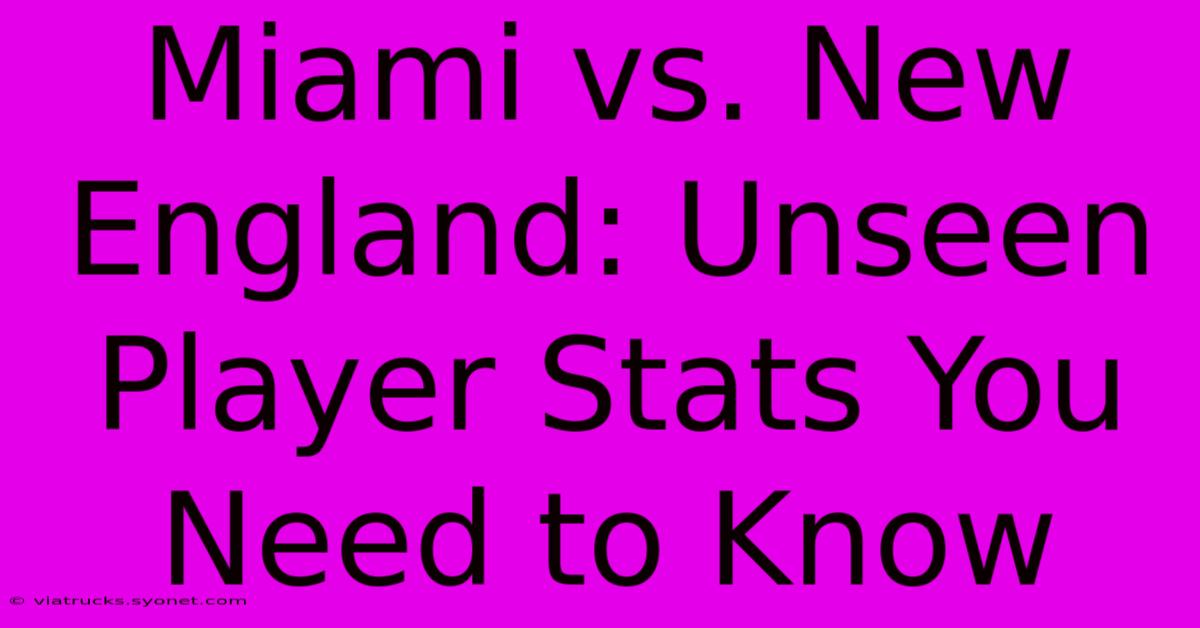 Miami Vs. New England: Unseen Player Stats You Need To Know