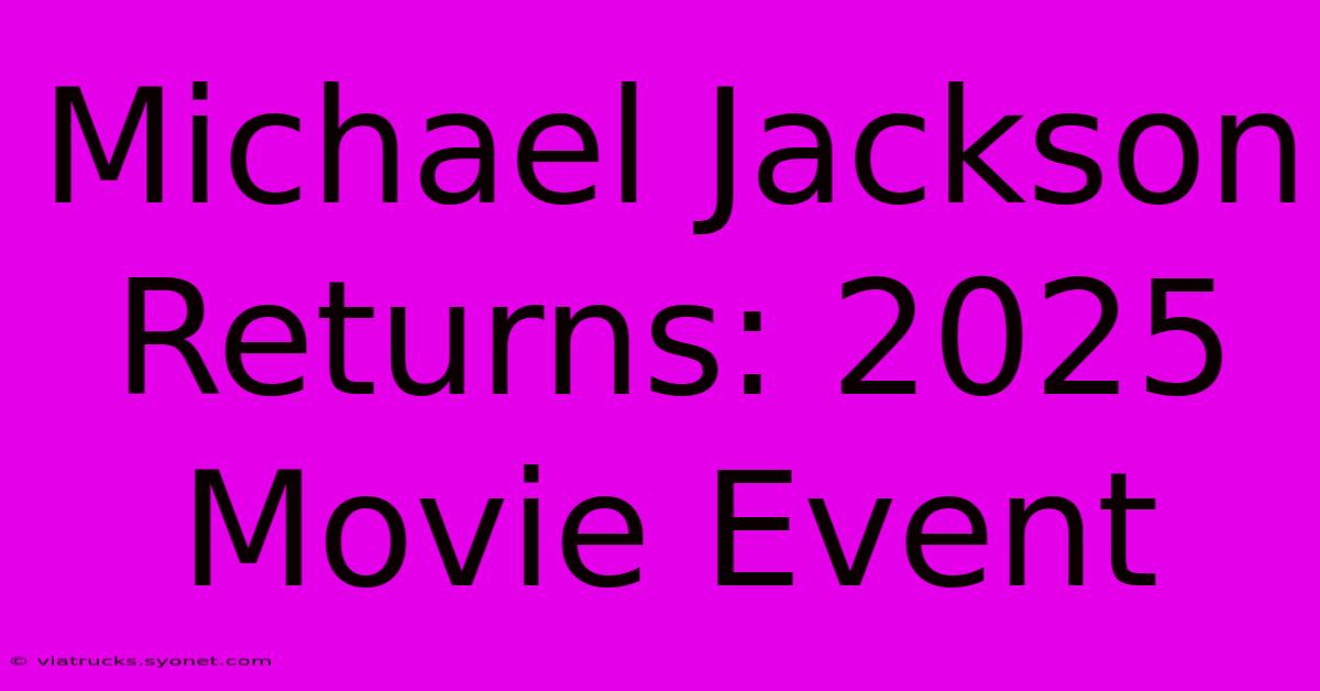 Michael Jackson Returns: 2025 Movie Event