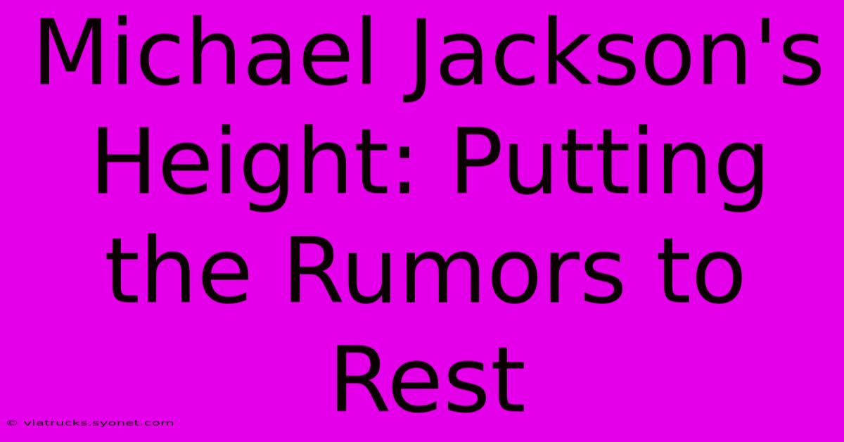 Michael Jackson's Height: Putting The Rumors To Rest