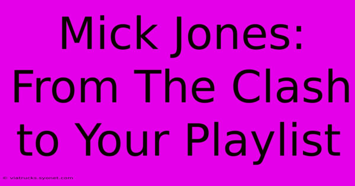 Mick Jones: From The Clash To Your Playlist