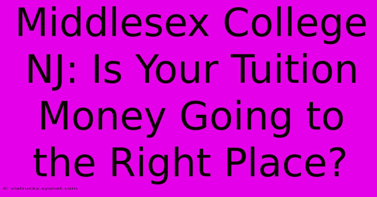 Middlesex College NJ: Is Your Tuition Money Going To The Right Place?