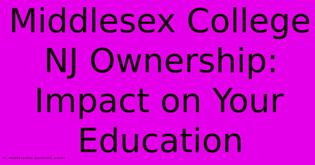 Middlesex College NJ Ownership: Impact On Your Education